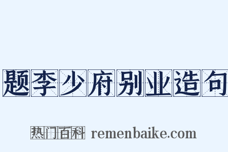 题李少府别业造句是什么意思的图片